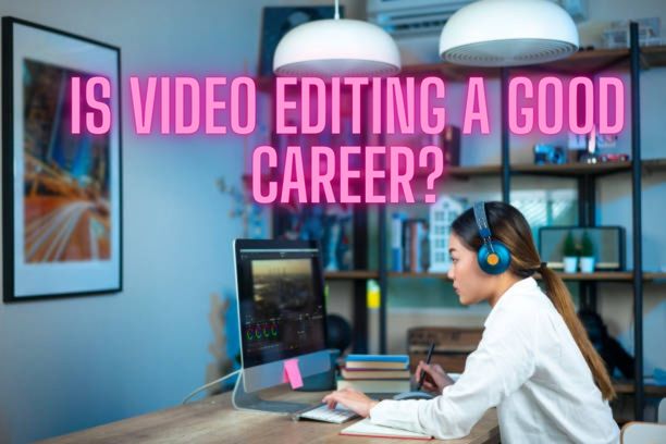 VIDEO EDITING: IS VIDEO EDITING A GOOD CAREER IN FUTURE?- 5 AMAZING BENEFITS