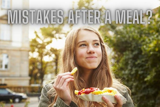 MEAL: 8 SERIOUS MISTAKES YOU ARE MAKING AFTER A MEAL- STAY HEALTHY